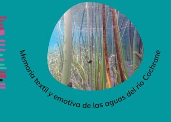 Lanzamiento de Memoria textil y emotiva de las aguas del río Cochrane